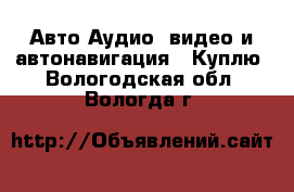 Авто Аудио, видео и автонавигация - Куплю. Вологодская обл.,Вологда г.